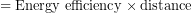 \[{ = {\text{Energy efficiency} \times \text{distance} }}\]