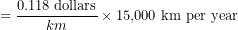 \[= {\text{0.118 dollars} \over km} \times \text{15,000 km per year}\]