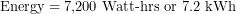 \[{\text{Energy} = \text {7,200 Watt-hrs or 7.2 kWh}}\]