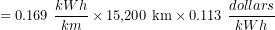 \[{ = {\text {0.169 } {kWh \over km} \times \text{15,200 km} \times \text{0.113 } {dollars\over kWh}}}\]