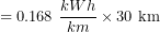 \[{ = {\text{0.168 } {kWh \over km} \times \text{30 km} }}\]